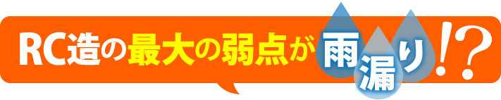 RC造の最大の弱点が雨漏り