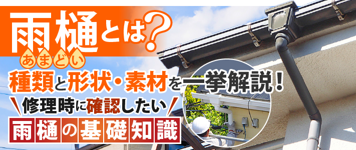 雨樋とは？種類と形状・素材を一挙解説！修理時に確認したい雨樋基礎知識