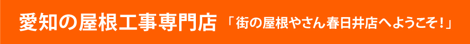 街の屋根やさん春日井店へようこそ！